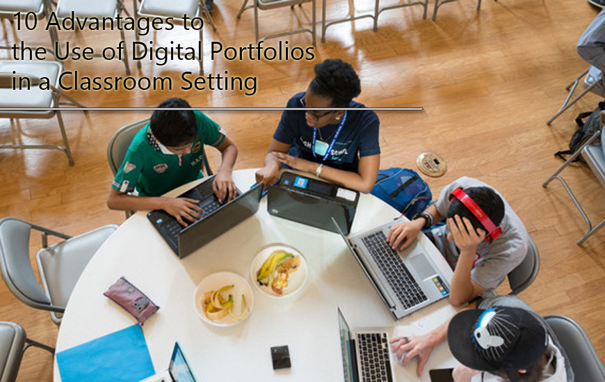 10 Advantages to the Use of Digital Portfolios in a Classroom Setting