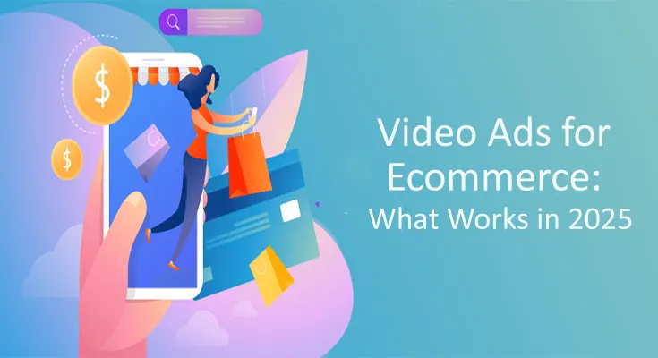 Video Ads for Ecommerce: What Works in 2025